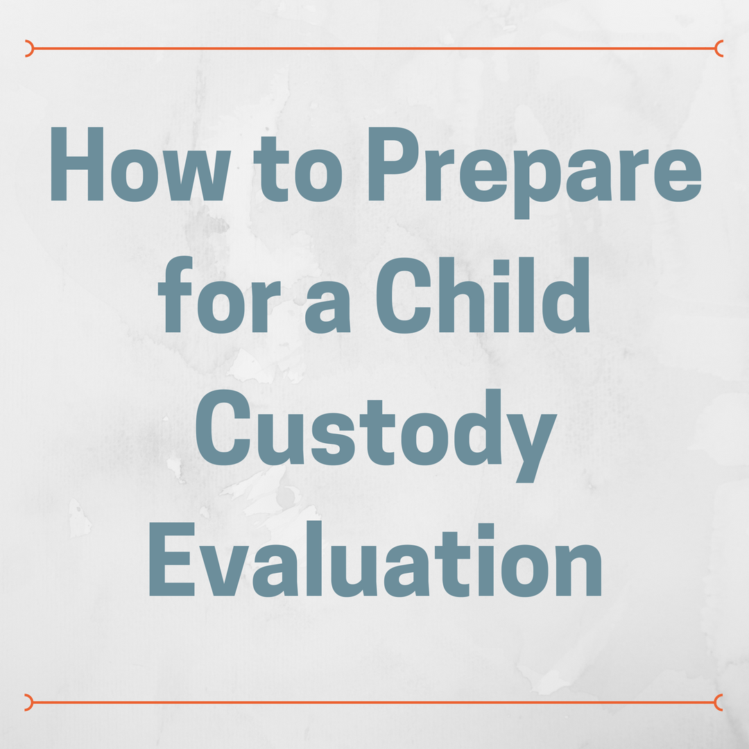 How to Prepare for a Child Custody Evaluation