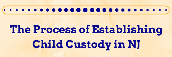 The Process of Establishing Child Custody in NJ